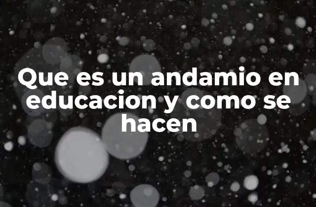 Que es un Andamio en Educacion y como Se Hacen