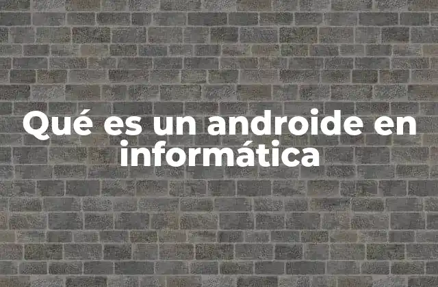 Qué es un Androide en Informática 2 La evolución de los androides en la ciencia ficción y la tecnología real