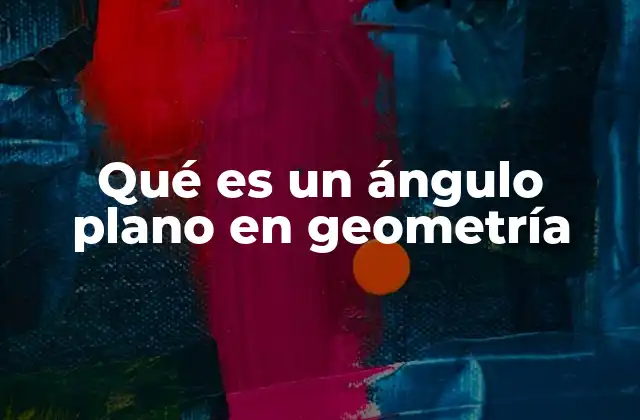 Qué es un Ángulo Plano en Geometría 2 El ángulo plano en la geometría elemental