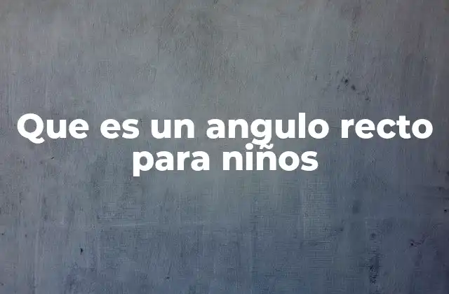 Que es un Angulo Recto para Niños