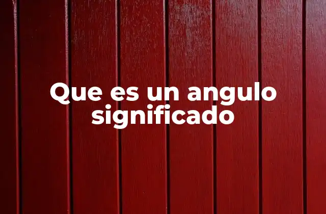 Que es un Angulo Significado