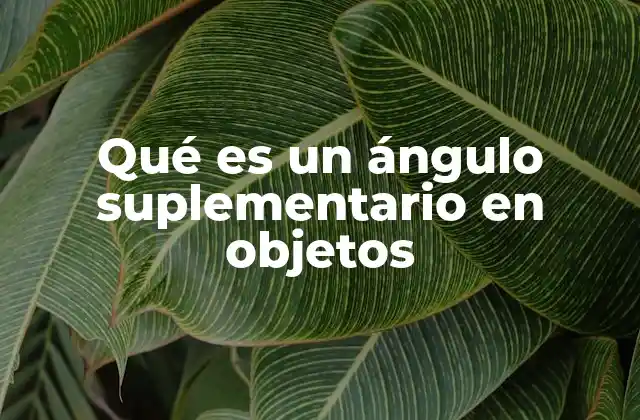 Qué es un Ángulo Suplementario en Objetos