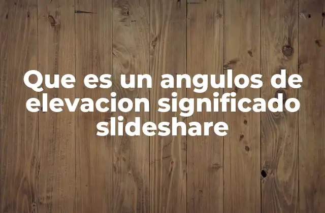 Que es un Angulos de Elevacion Significado Slideshare