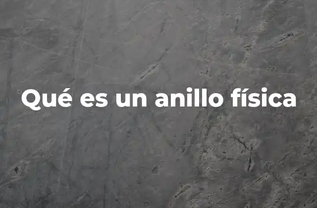 Qué es un Anillo Física