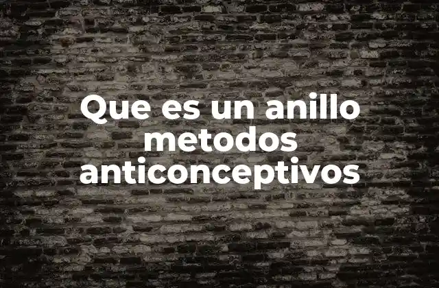 Que es un Anillo Metodos Anticonceptivos
