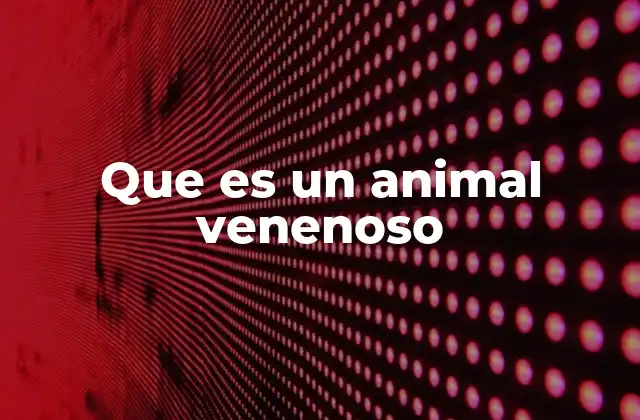 Que es un Animal Venenoso