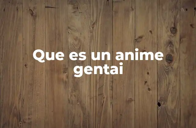 Que es un Anime Gentai