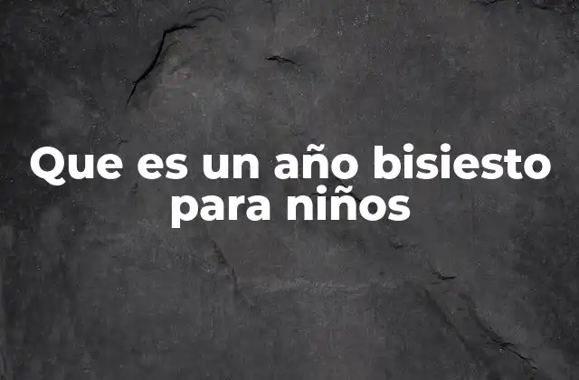 Que es un Año Bisiesto para Niños
