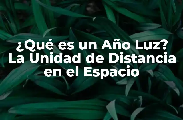 ¿qué es un Año Luz? la Unidad de Distancia en el Espacio