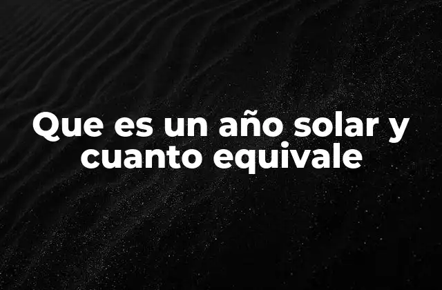 Que es un Año Solar y Cuanto Equivale