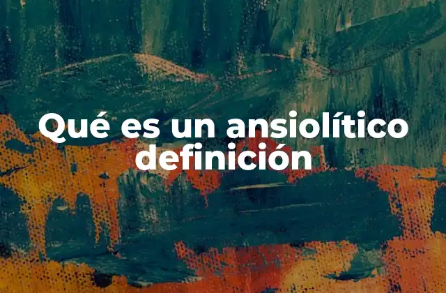Qué es un Ansiolítico Definición