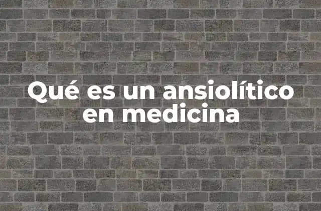 Qué es un Ansiolítico en Medicina