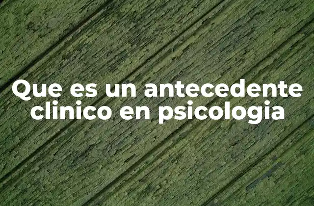 Que es un Antecedente Clinico en Psicologia