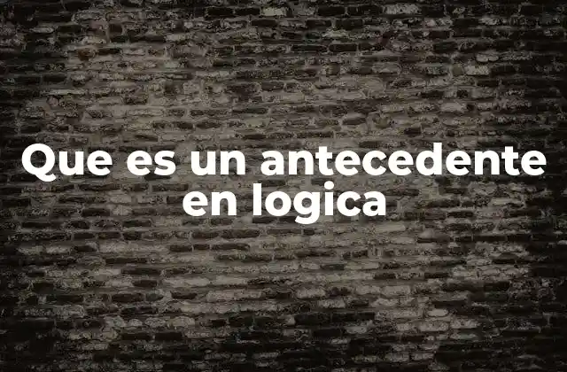 Que es un Antecedente en Logica