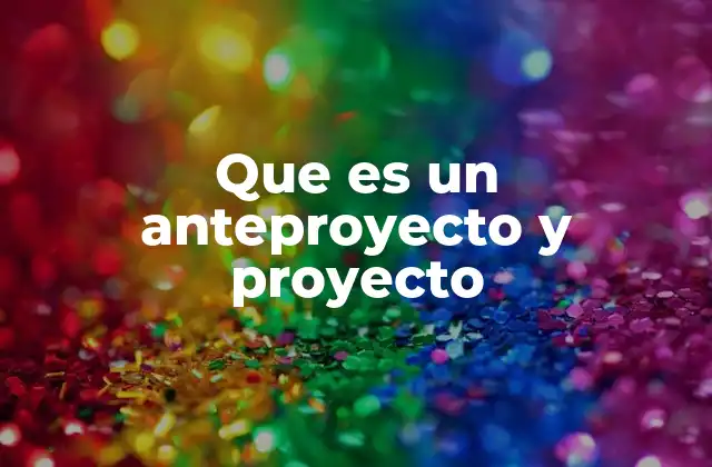 Que es un Anteproyecto y Proyecto