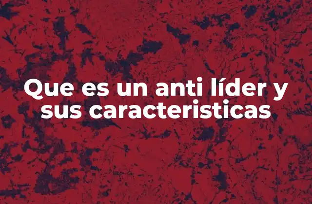 Que es un Anti Líder y Sus Caracteristicas