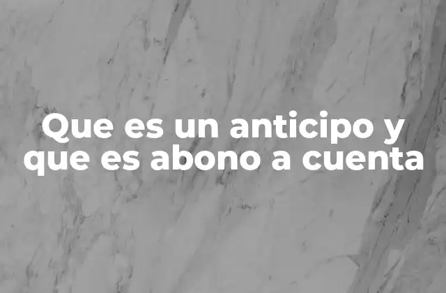 Que es un Anticipo y que es Abono a Cuenta