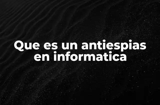 Que es un Antiespias en Informatica
