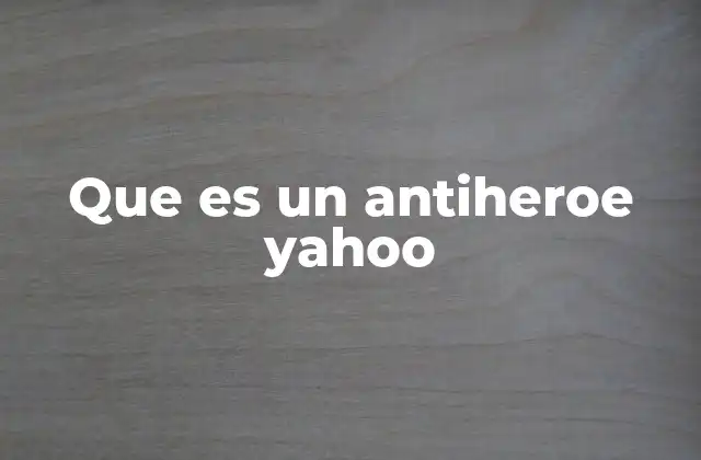 Que es un Antiheroe Yahoo