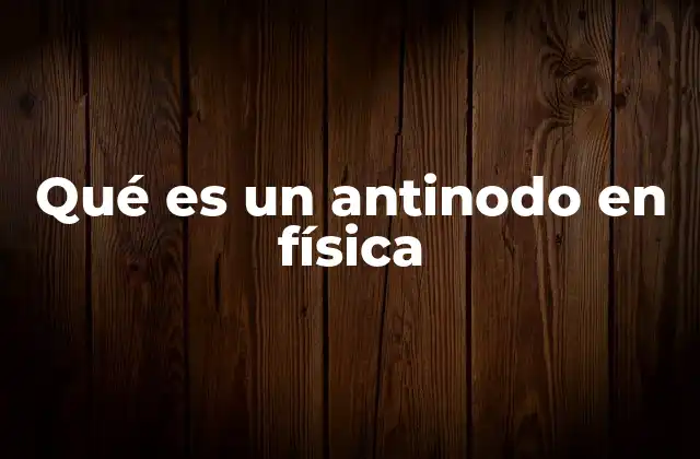 Qué es un Antinodo en Física
