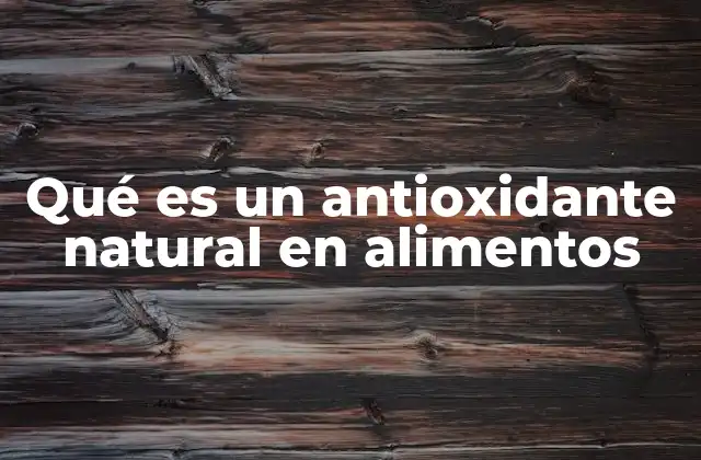 Qué es un Antioxidante Natural en Alimentos