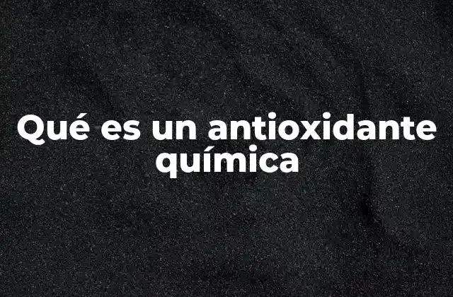 Qué es un Antioxidante Química