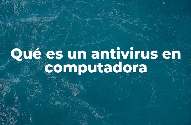 Qué es un Antivirus en Computadora