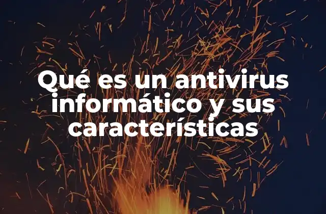 Qué es un Antivirus Informático y Sus Características