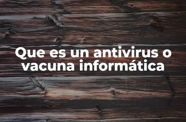 Que es un Antivirus o Vacuna Informática
