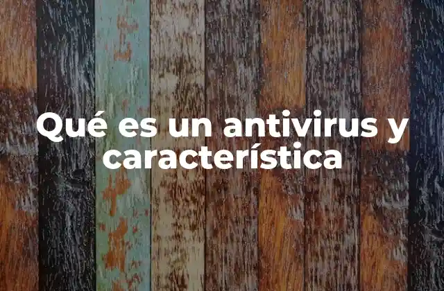 Qué es un Antivirus y Característica