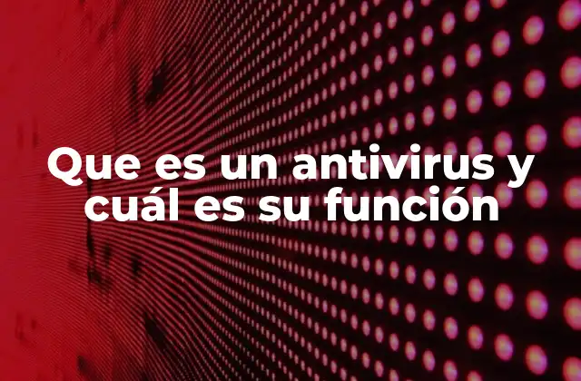 Que es un Antivirus y Cuál es Su Función