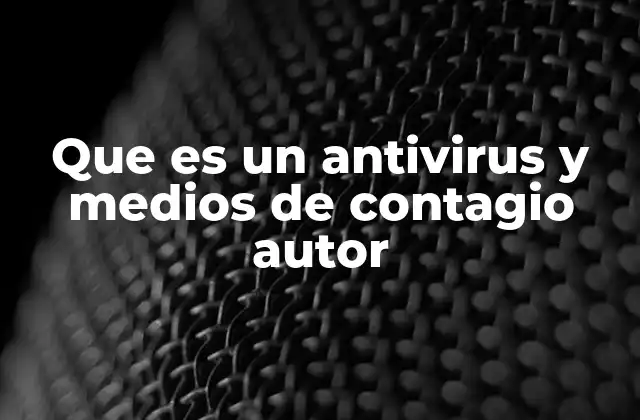 Que es un Antivirus y Medios de Contagio Autor 2 La importancia de la protección informática en el entorno moderno