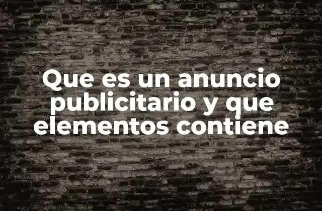 Que es un Anuncio Publicitario y que Elementos Contiene