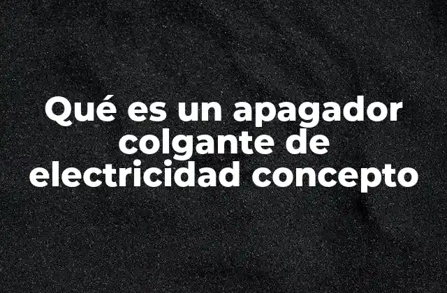 Qué es un Apagador Colgante de Electricidad Concepto