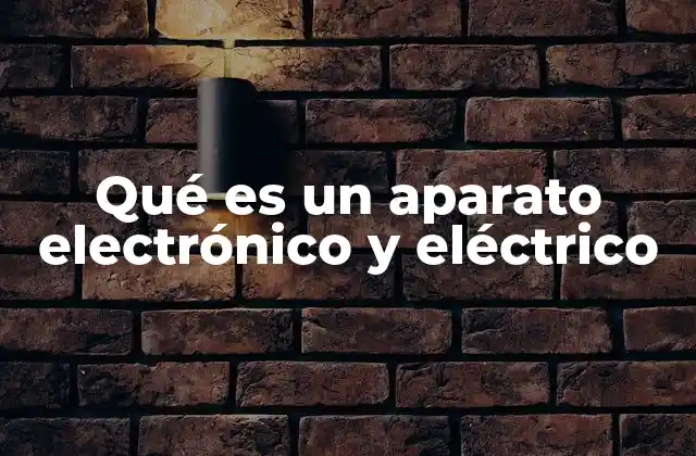 Qué es un Aparato Electrónico y Eléctrico
