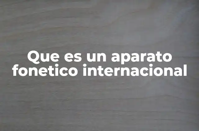 Que es un Aparato Fonetico Internacional