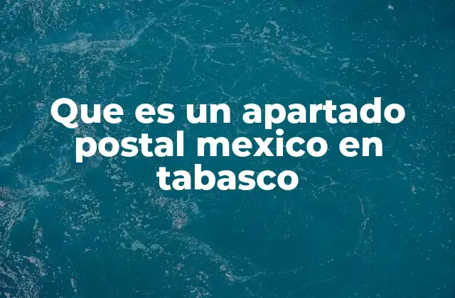 Que es un Apartado Postal Mexico en Tabasco 2 Cómo funciona el sistema de apartados postales en Tabasco