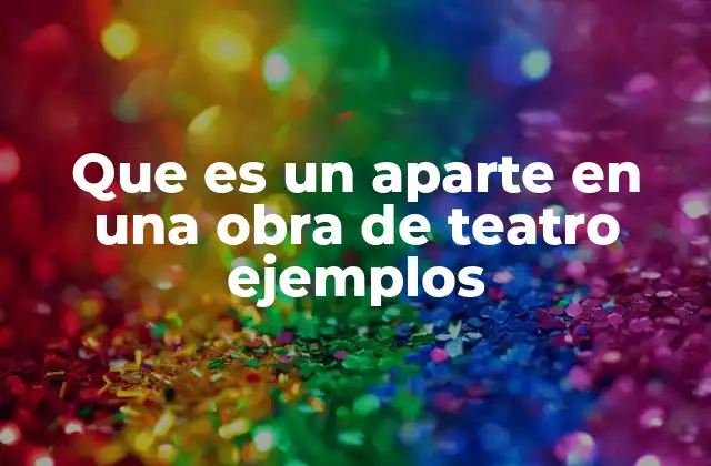 Que es un Aparte en una Obra de Teatro Ejemplos
