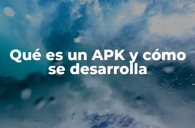 Qué es un Apk y Cómo Se Desarrolla