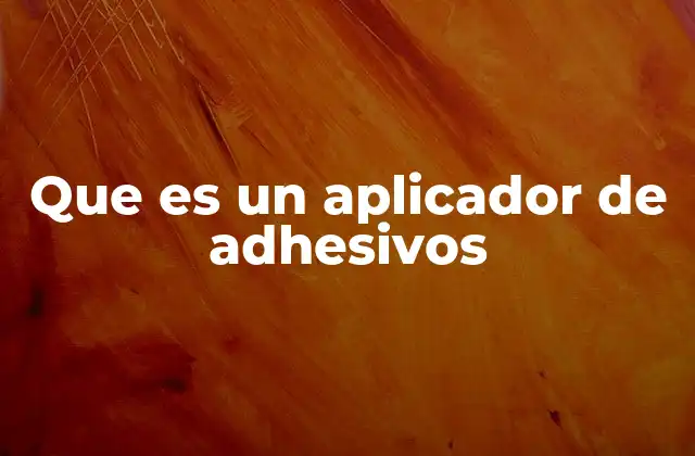 Que es un Aplicador de Adhesivos