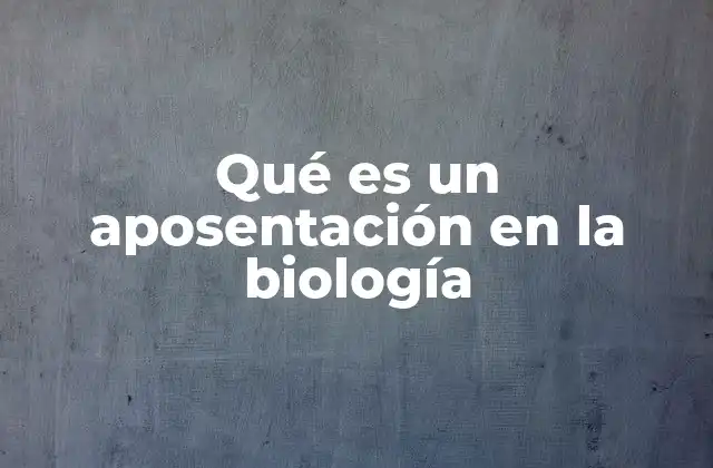 Qué es un Aposentación en la Biología