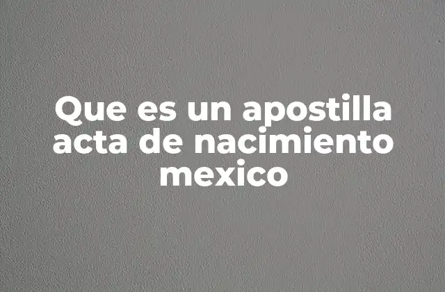 Que es un Apostilla Acta de Nacimiento Mexico