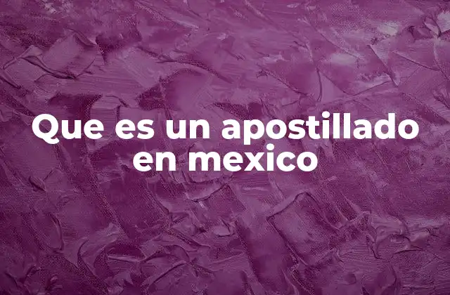 Que es un Apostillado en Mexico 2 Procedimiento para obtener un apostillado en México