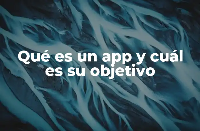 Qué es un App y Cuál es Su Objetivo