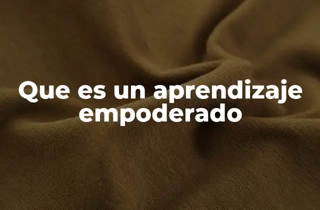 Que es un Aprendizaje Empoderado