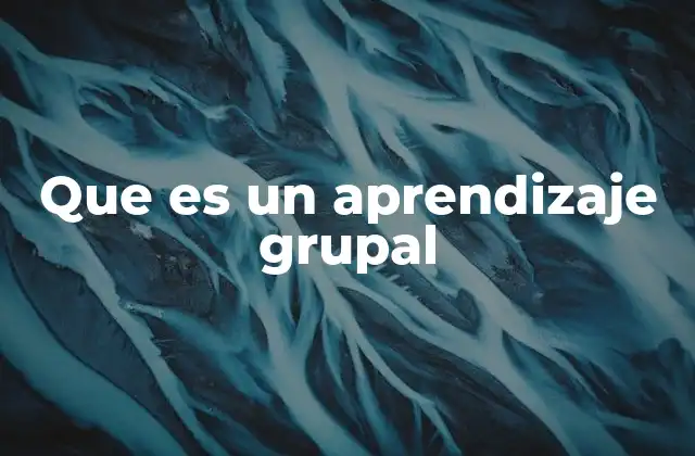 Que es un Aprendizaje Grupal