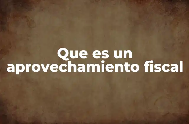 Que es un Aprovechamiento Fiscal