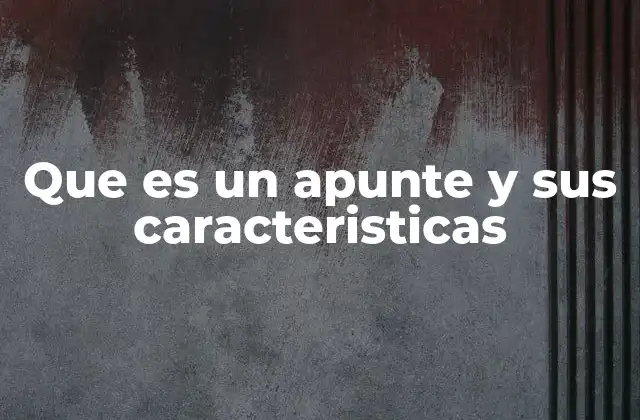 Que es un Apunte y Sus Caracteristicas