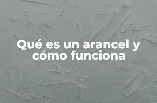 Qué es un Arancel y Cómo Funciona 2 El impacto de los aranceles en el comercio internacional
