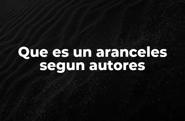 Que es un Aranceles Segun Autores